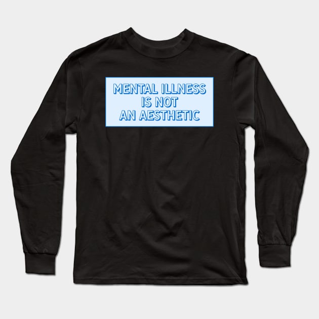 Mental Illness Isn't An Aesthetic Long Sleeve T-Shirt by Football from the Left